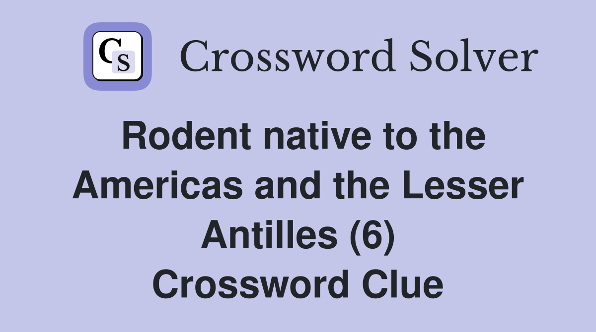 Rodent native to the Americas and the Lesser Antilles (6) - Crossword